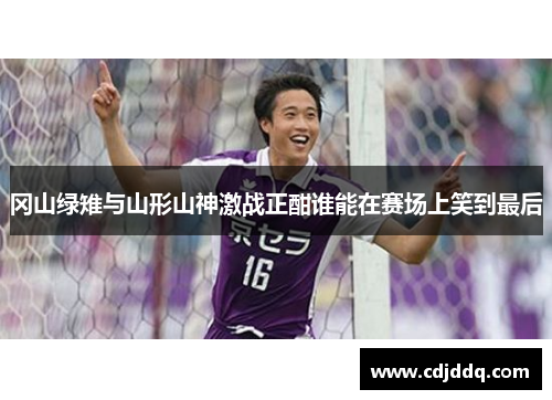 冈山绿雉与山形山神激战正酣谁能在赛场上笑到最后
