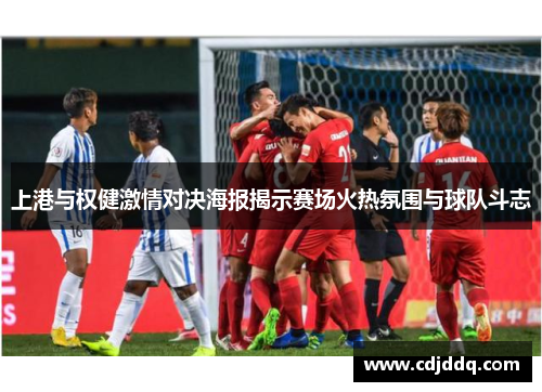 上港与权健激情对决海报揭示赛场火热氛围与球队斗志