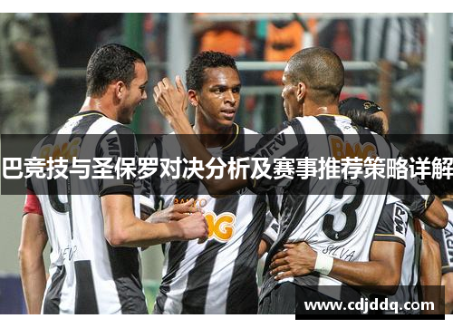 巴竞技与圣保罗对决分析及赛事推荐策略详解