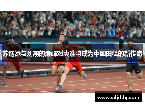 苏炳添与刘翔的巅峰对决谁将成为中国田径的新传奇