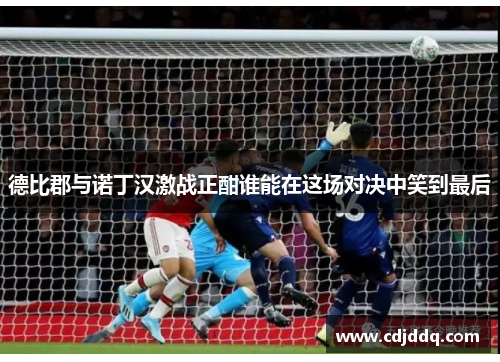 德比郡与诺丁汉激战正酣谁能在这场对决中笑到最后