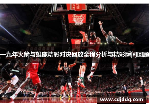 一九年火箭与雄鹿精彩对决回放全程分析与精彩瞬间回顾