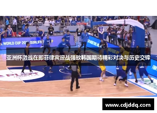 亚洲杯激战在即菲律宾迎战强敌韩国期待精彩对决与历史交锋