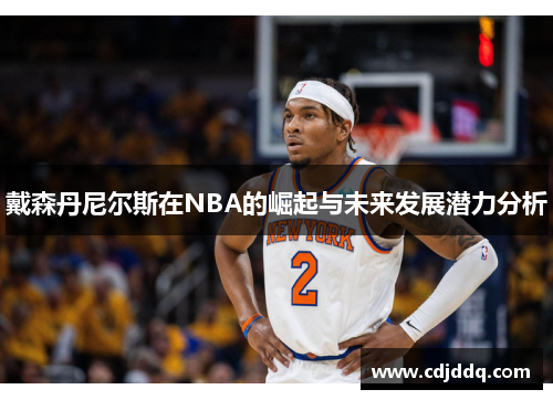戴森丹尼尔斯在NBA的崛起与未来发展潜力分析